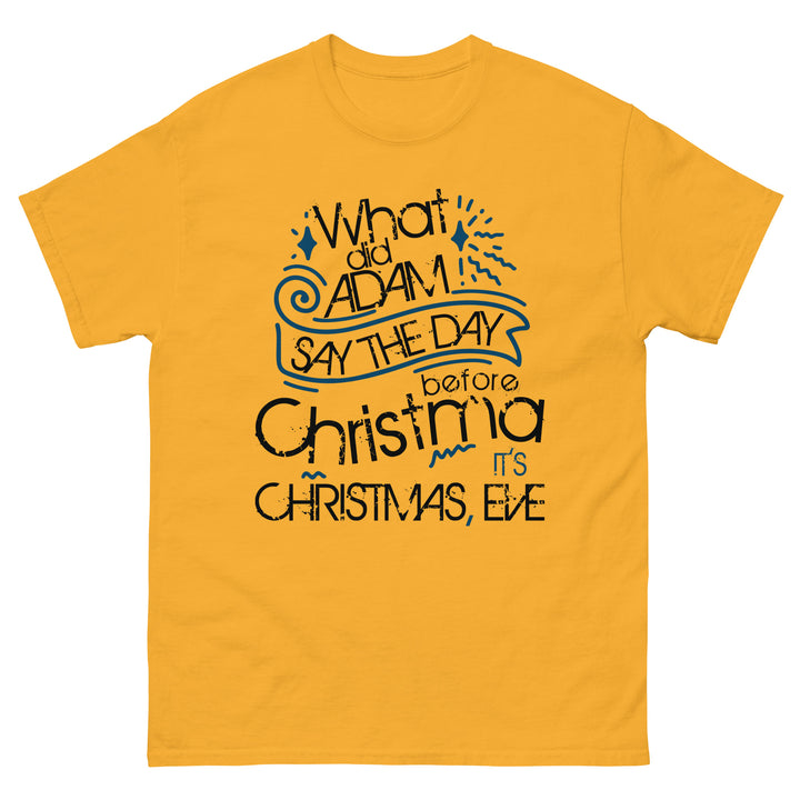 What Did Adam Say The Day Before Christmas Classic Tee