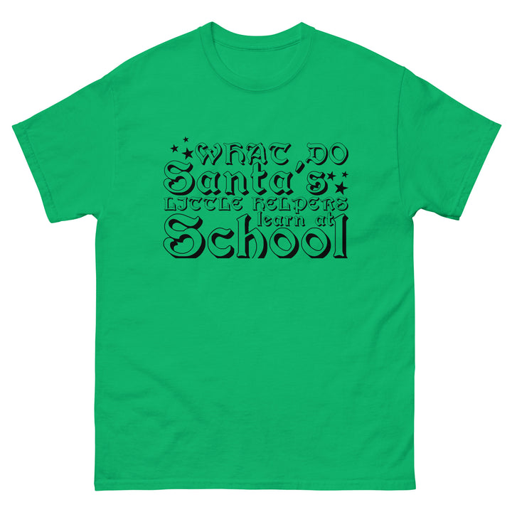 What Do Santa's Little Helpers Learn At School Classic Tee