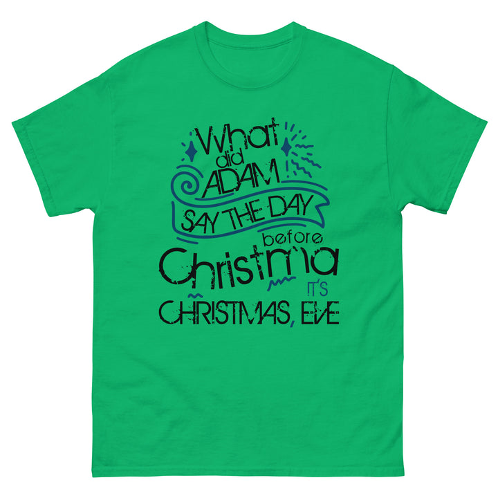 What Did Adam Say The Day Before Christmas Classic Tee