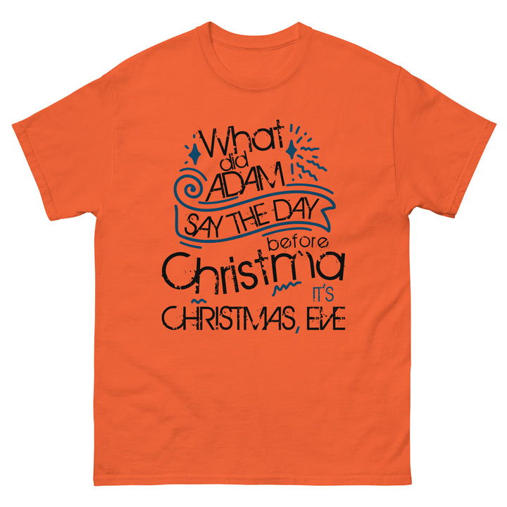 What Did Adam Say The Day Before Christmas Classic Tee