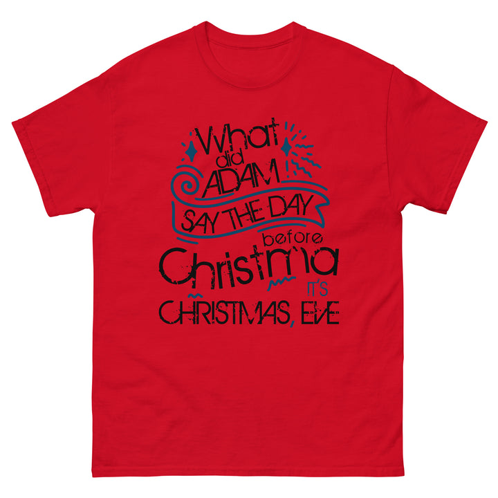 What Did Adam Say The Day Before Christmas Classic Tee