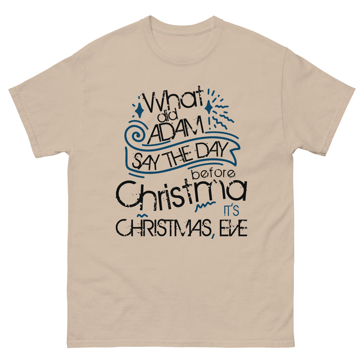 What Did Adam Say The Day Before Christmas Classic Tee