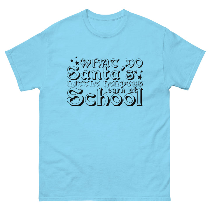 What Do Santa's Little Helpers Learn At School Classic Tee