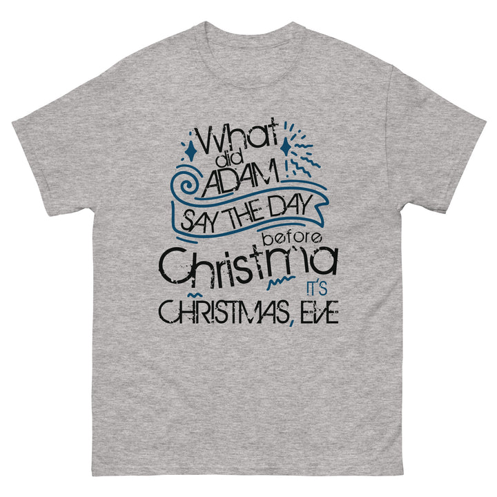 What Did Adam Say The Day Before Christmas Classic Tee