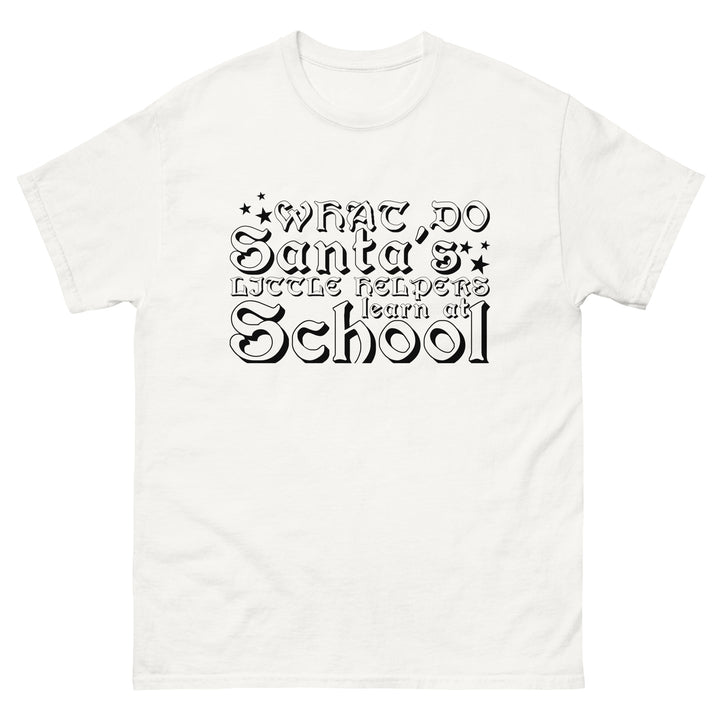 What Do Santa's Little Helpers Learn At School Classic Tee