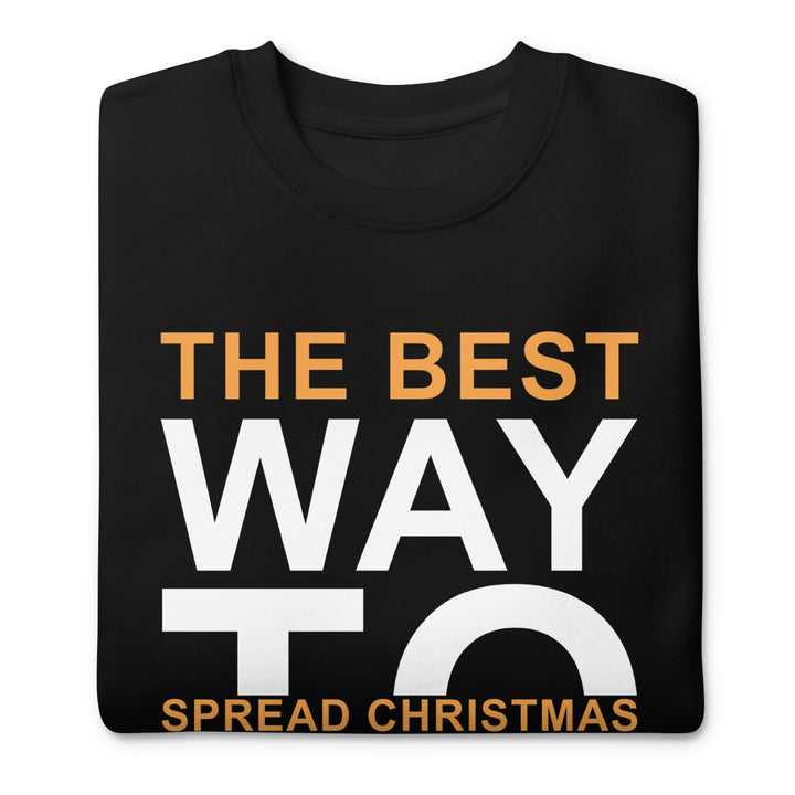 The Best Way To Spread Christmas Unisex Premium Sweatshirt