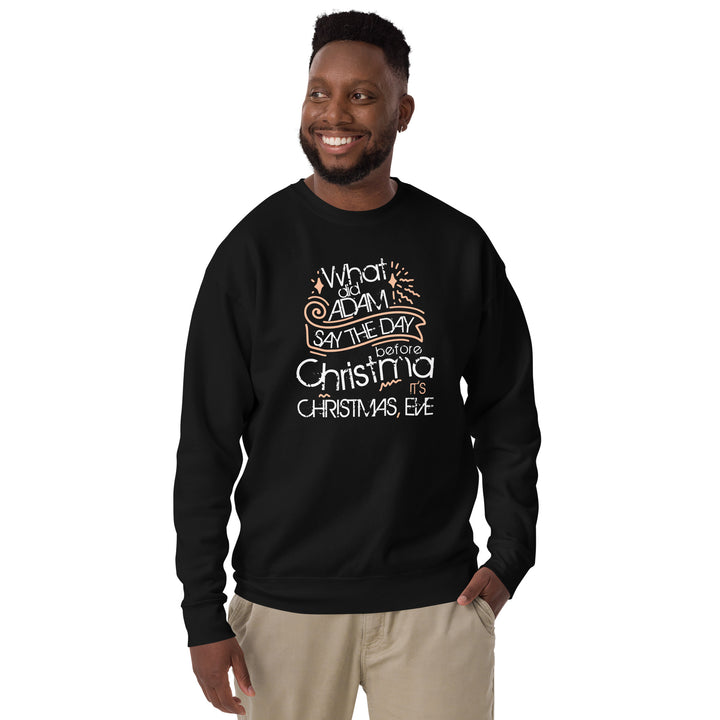 What Did Adam Say The Day Before Christmas Unisex Premium Sweatshirt