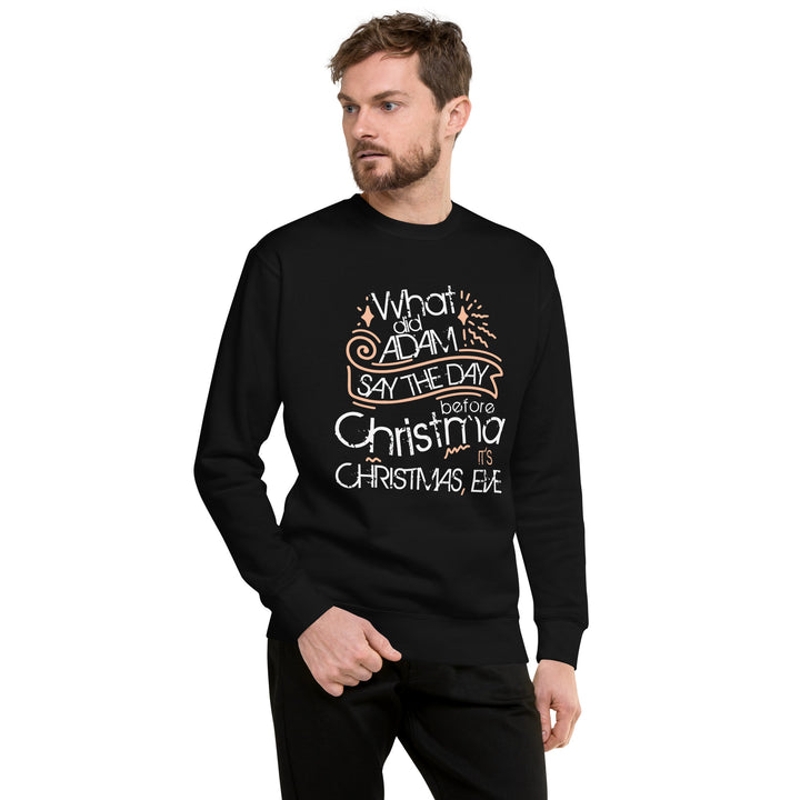 What Did Adam Say The Day Before Christmas Unisex Premium Sweatshirt