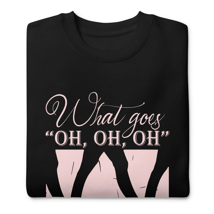 What Goes "Oh Oh Oh" Unisex Premium Sweatshirt